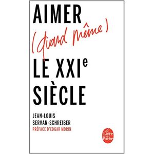 Aimer (quand meme) le XXIe siecle Jean-Louis Servan-Schreiber Le Livre de poche