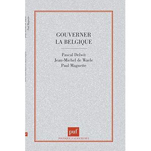 Gouverner la Belgique : clivages et compromis dans une societe complexe  pascal delwit, paul magnette, jean-michel de waele PUF