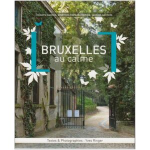 Bruxelles au calme : tresors caches, endroits hors du temps, jardins secrets Yves Ringer 180° ed.