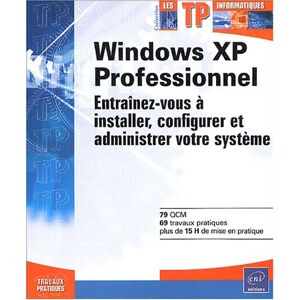 Windows XP Professionnel : entraînez-vous a installer, configurer et administrer votre systeme Anne Guillon ENI