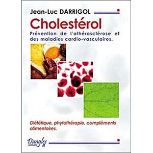 Cholesterol : prevention de l'atherosclerose et des maladies cardio-vasculaires : dietetique, phytot Jean-Luc Darrigol Dangles