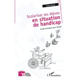 Scolariser les eleves en situation de handicap : guide pratique pour l'ecole Claire Grand L'Harmattan