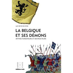La Belgique et ses demons : mythes fondateurs et destructeurs Luc Beyer De Ryke Mols, F.-X. de Guibert