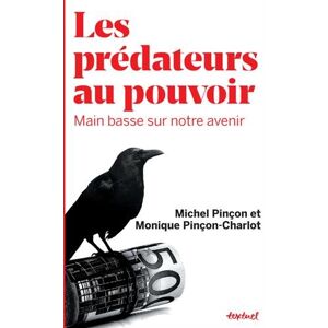 Les predateurs au pouvoir : main basse sur notre avenir Monique Pincon-Charlot, Michel Pincon Textuel