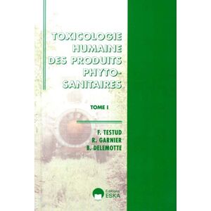 Toxicologie humaine des produits sanitaires. Vol. 1. Principes generaux, insecticides, fongicides et Francois Testud, Robert Garnier, Bernard Delemotte Eska