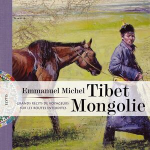 Tibet, Mongolie : grands recits de voyageurs sur les routes interdites Emmanuel Michel Elytis editions