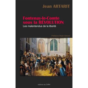 Fontenay-le-Comte sous la Revolution : les malentendus de la liberte Jean Artarit Centre vendeen de recherches historiques