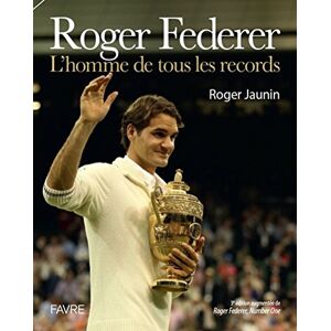 Roger Federer lhomme de tous les records Roger Jaunin Favre