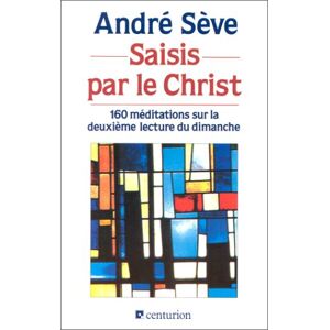 Saisis par le Christ : 160 meditations sur la deuxieme lecture du dimanche Andre Seve Bayard Editions-Centurion