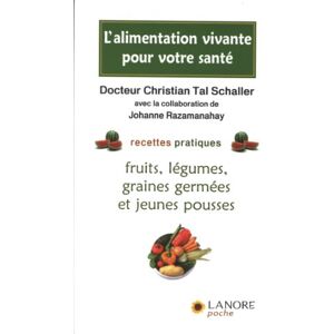 L'alimentation vivante pour votre sante : recettes pratiques : fruits, legumes, graines germees et j Christian-Tal Schaller F. Lanore