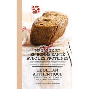 Heureux et en bonne sante avec les proteines : le seitan authentique : super-aliment et champion des Bart Maes, Chantal Voets, Serge Restiau Lannoo