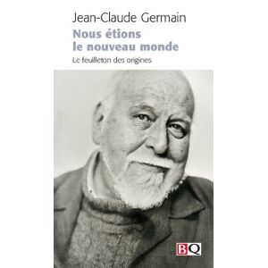 Nous etions le nouveau monde : feuilleton des origines Jean-Claude Germain BIBLIOTHÈQUE QUÉBÉCOISE (BQ)