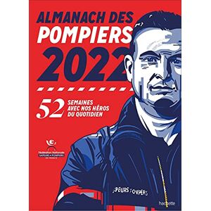 Almanach des pompiers 2022 : 52 semaines avec nos heros du quotidien Federation nationale des sapeurs-pompiers de France Hachette Pratique