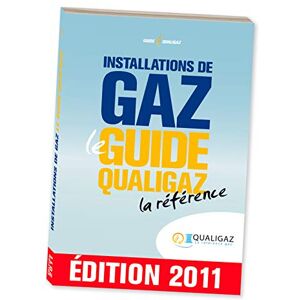 Installations de gaz - le guide qualigaz - la reference - edition 2011  qualigaz SOGI