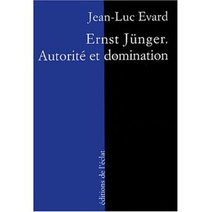 Ernst Juenger autorite et domination Jean Luc Evard Eclat