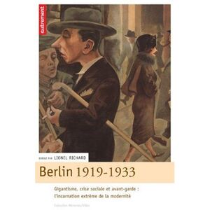 Berlin 1919-1933 : gigantisme, crise sociale et avant-garde : l'incarnation extreme de la modernite  lionel richard, collectif Autrement