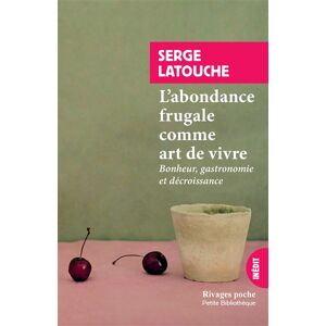 Labondance frugale comme art de vivre bonheur gastronomie et decroissance Serge Latouche Rivages