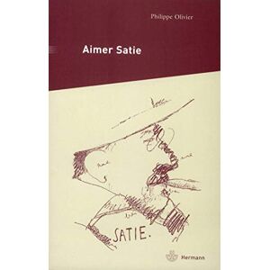 Aimer Satie portraits temoignages et analyses contemporaines du compositeur olivier philippe Hermann