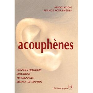 Acouphenes : guide a l'usage des personnes atteintes de sifflements ou bourdonnements d'oreilles et  France acouphenes J. Lyon