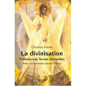 La divinisation : prelude aux noces eternelles Christian Poirier Salvator
