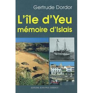 L'Ile d'Yeu : memoire d'Islais Gertrude Dodor J.-P. Gisserot