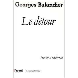Le Detour : pouvoir et modernite Georges Balandier Fayard