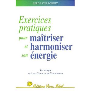 Exercices pratiques pour maitriser et harmoniser son energie Vol 1 technique de laya yoga et yoga Serge Villecroix Vivez Soleil