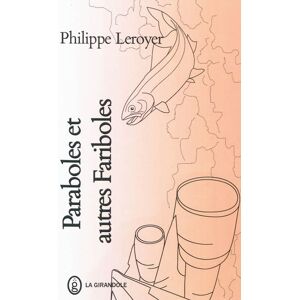 Paraboles et autres fariboles Philippe Leroyer la Girandole