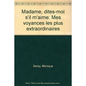 Madame dites moi sil maime mes voyances les plus extraordinaires Monique Serey Albin Michel