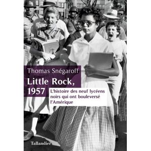 Little Rock, 1957 : l'histoire des neuf lyceens noirs qui ont bouleverse l'Amerique Thomas Snegaroff Tallandier
