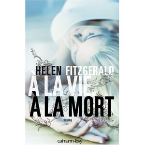 A la vie a la mort Helen FitzGerald Calmann Levy