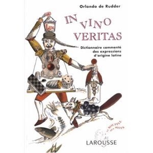 In vino veritas : dictionnaire commenté des expressions d'origine latine Orlando de Rudder Larousse