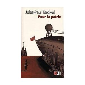 Pour la patrie : roman du XXe siecle Jules-Paul Tardivel, Gilles Dorion BIBLIOTHÈQUE QUÉBÉCOISE (BQ)