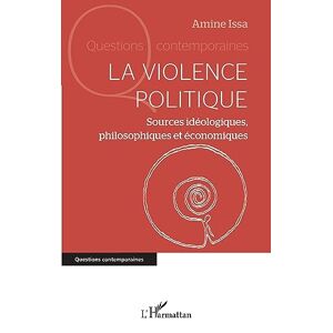 La violence politique : sources ideologiques, philosophiques et economiques Amine Issa L