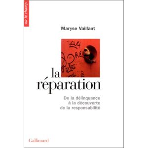 La réparation : de la délinquance à la découverte de la responsabilité Maryse Vaillant Gallimard