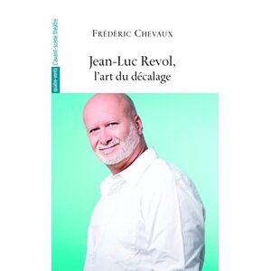 Jean-Luc Revol, l'art du decalage Frederic Chevaux, Jean-Luc Revol Avant-scene theatre