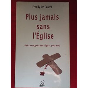 Plus jamais sans l'Eglise  freddy de coster Foi et Victoire