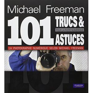 101 trucs et astuces pour la photo numerique : la photographie numerique selon Michael Freeman Michael Freeman Pearson