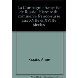 La Compagnie française de Russie : histoire du commerce franco-russe aux XVIIe et XVIIIe siècles Anne Kraatz F. Bourin-Julliard - Publicité