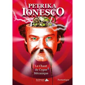 Le chant du cygne mecanique : fantastique Petrika Ionesco Saint-Honore editions