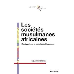 Les societes musulmanes africaines : configurations et trajectoires historiques David Robinson Karthala