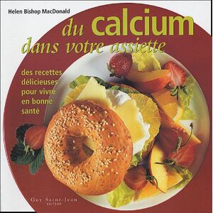 du calcium dans votre assiette : des recettes delicieuses pour vivre en bonne sante bishop-macdonald, helen guy saint-jean