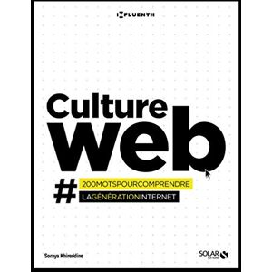 Culture web : 200 mots pour comprendre la generation Internet Soraya Khireddine Solar