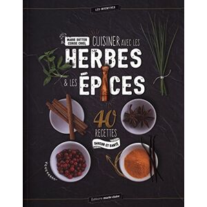 Cuisiner avec les herbes & les epices : 40 recettes saveur et sante Marie Sutter Editions Marie-Claire