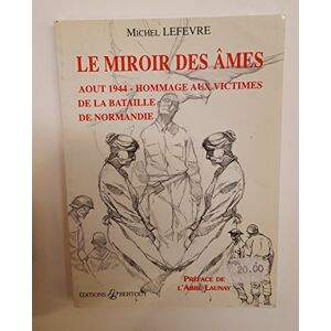 Le miroir des ames : aout 1944, hommage aux victimes de la bataille de Normandie Michel Lefevre Bertout