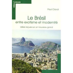 Le Bresil, entre exotisme et modernite : idees recues sur un nouveau grand Paul Claval le Cavalier bleu