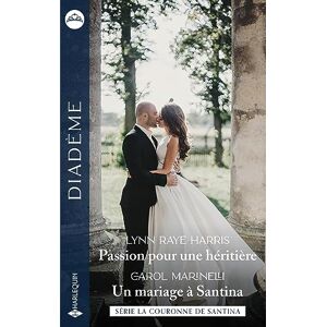 Passion pour une heritiere : la couronne de Santina. Un mariage a Santina : la couronne de Santina Lynn Raye Harris, Carol Marinelli Harlequin