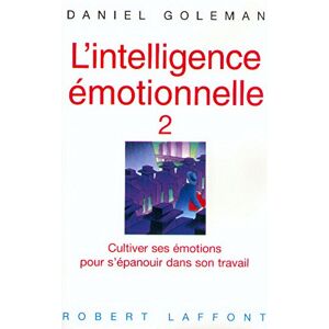 L'intelligence emotionnelle. Vol. 2. Cultiver ses emotions pour s'epanouir dans son travail Daniel Goleman R. Laffont