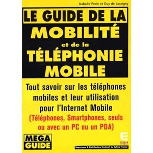 Le guide de la mobilite et de la telephonie mobile : tout savoir sur les telephones mobiles et leur  Isabelle Perie, Guy de Lussigny Eska interactive