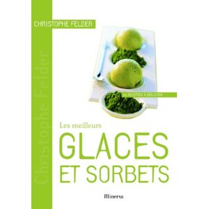 Les meilleurs glaces et sorbets : 40 recettes a deguster Christophe Felder, Pierre Paillon, Laurent Rouvrais Minerva